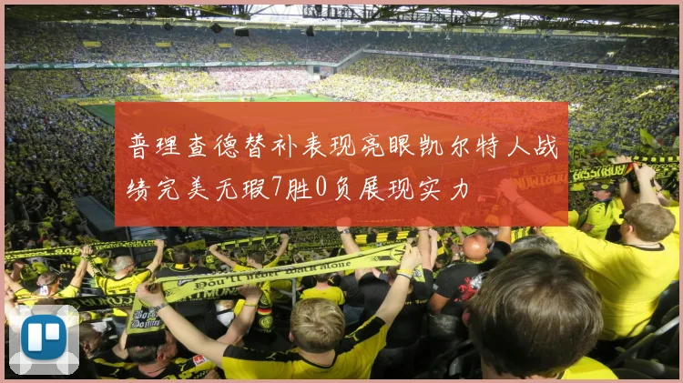 普理查德替补表现亮眼凯尔特人战绩完美无瑕7胜0负展现实力
