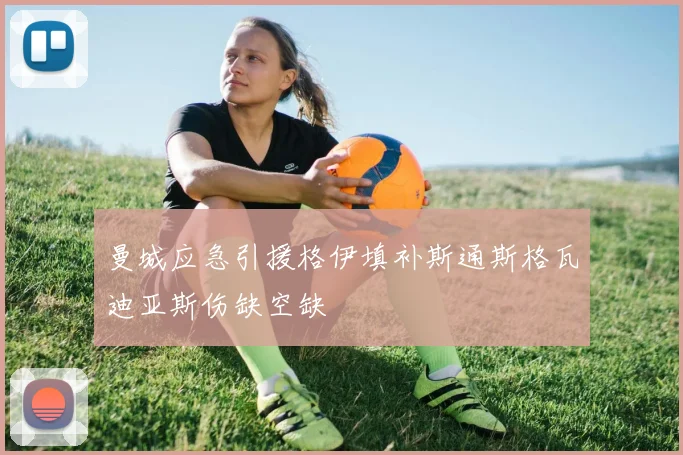 曼城应急引援格伊填补斯通斯格瓦迪亚斯伤缺空缺