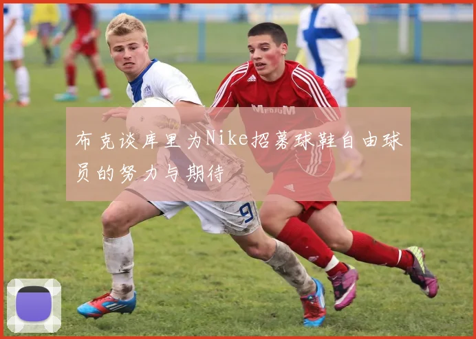 布克谈库里为Nike招募球鞋自由球员的努力与期待