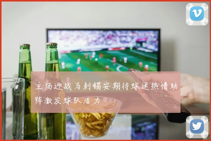 主场迎战马刺锡安期待球迷热情助阵激发球队活力