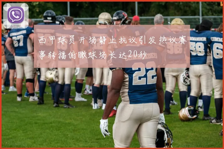 西甲球员开场静止抗议引发热议赛事转播俯瞰球场长达20秒